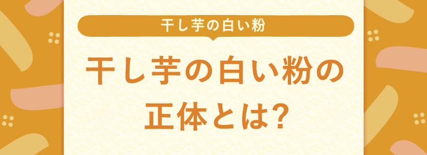 干し芋の白い粉の正体とは?